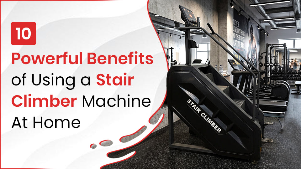 10 Powerful Benefits of Using a Stair Climber Machine at Home